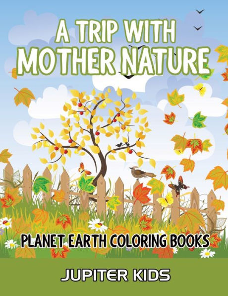 A Trip With Mother Nature: Planet Earth Coloring Books