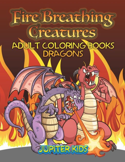 Fire Breathing Creatures: Adult Coloring Books Dragons by Jupiter Kids ...
