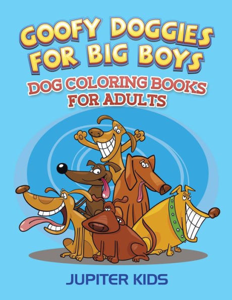 Goofy Doggies For Big Boys: Dog Coloring Books For Adults