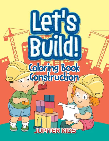 Let's Build!: Coloring Book Construction
