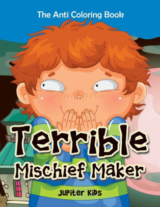 Download Terrible Mischief Maker The Anti Coloring Book By Jupiter Kids Paperback Barnes Noble