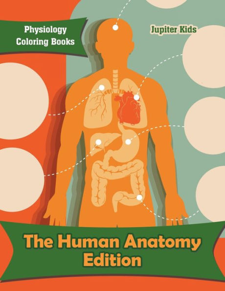 The Human Anatomy Edition: Physiology Coloring Books