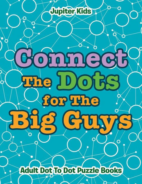 Connect The Dots for The Big Guys: Adult Dot To Dot Puzzle Books