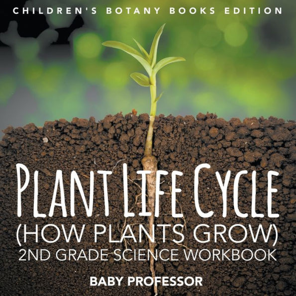 Plant Life Cycle (How Plants Grow): 2nd Grade Science Workbook Children's Botany Books Edition