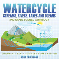 Title: Watercycle (Streams, Rivers, Lakes and Oceans): 2nd Grade Science Workbook Children's Earth Sciences Books Edition, Author: Baby Professor