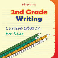 Title: 2nd Grade Writing: Cursive Edition for Kids, Author: Baby Professor