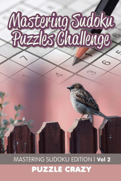 Mastering Sudoku Puzzles Challenge Vol 2: Mastering Sudoku Edition