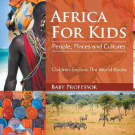 Title: Africa For Kids: People, Places and Cultures - Children Explore The World Books, Author: Baby Professor