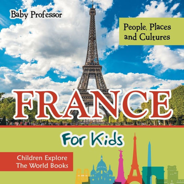 France For Kids: People, Places and Cultures - Children Explore The World Books