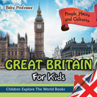 Title: Great Britain For Kids: People, Places and Cultures - Children Explore The World Books, Author: Baby Professor