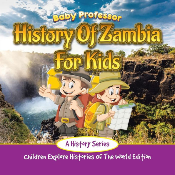 History Of Zambia For Kids: A History Series - Children Explore Histories Of The World Edition