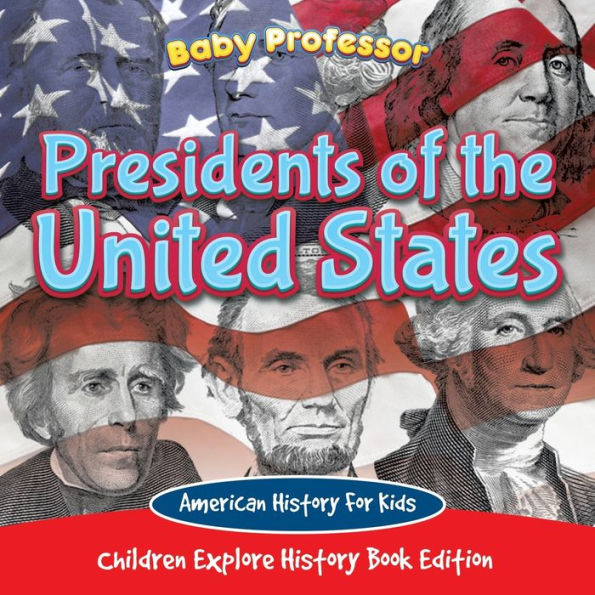 Presidents of the United States: American History For Kids - Children Explore Book Edition