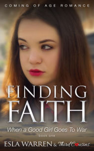 Title: Finding Faith - When a Good Girl Goes To War (Book 1) Coming Of Age Romance: Coming Of Age Romance, Author: Third Cousins