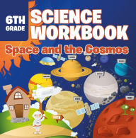 Title: 6th Grade Science Workbook: Space and the Cosmos, Author: Baby Professor