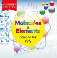 Title: Molecules & Elements: Science for Kids Children's Chemistry Books Edition, Author: Baby Professor