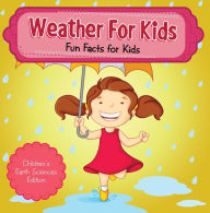 Title: Weather For Kids: Fun Facts for Kids Children's Earth Sciences Edition, Author: Baby Professor
