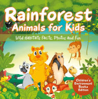 Title: Rainforest Animals for Kids: Wild Habitats Facts, Photos and Fun Children's Environment Books Edition, Author: Baby Professor