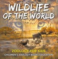 Title: Wildlife of the World: Zoology for Kids Children's Zoology Books Education, Author: Baby Professor