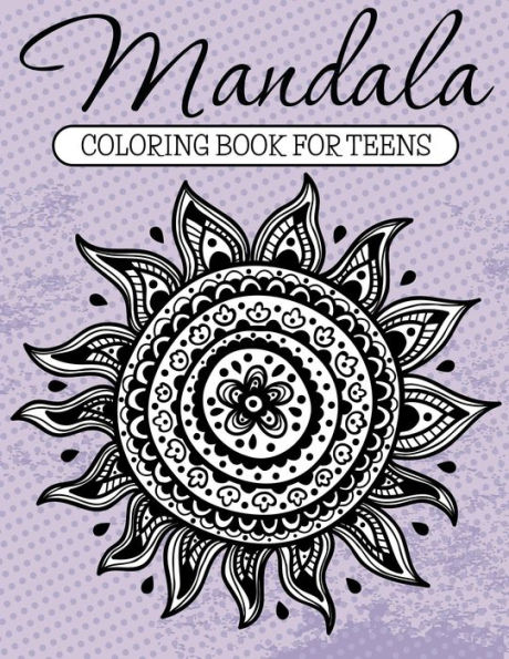 Mandala Coloring Book For Teens: Adult Coloring Book