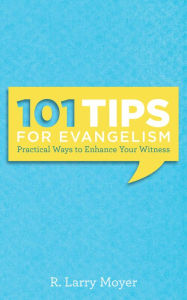 Title: 101 Tips for Evangelism: Practical Ways to Enhance Your Witness, Author: R. Larry Moyer