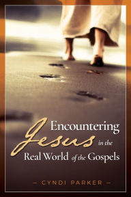 Title: Encountering Jesus in the Real World of the Gospels, Author: Cyndi Parker