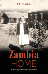 Title: Zambia Home: A Missionary Nurse Endures, Author: Jeff Barker