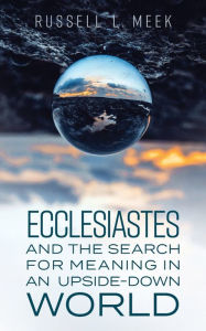 Pdf free books download Ecclesiastes and the Search for Meaning in an Upside-Down World in English by Russell L. Meek FB2 MOBI 9781683074168