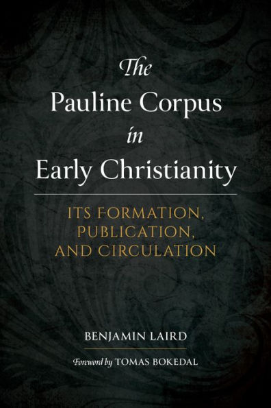 The Pauline Corpus Early Christianity: Its Formation, Publication, and Circulation