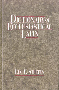Title: Dictionary of Ecclesiastical Latin, Author: Leo F. Stelten