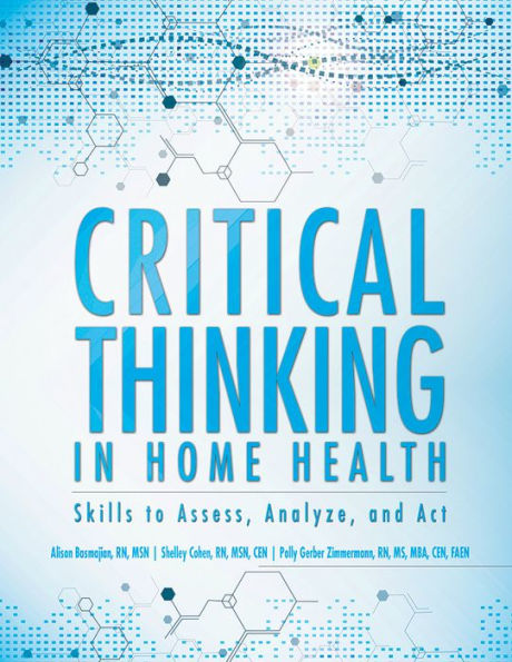 Critical Thinking in Home Health: Skills to Assess, Analyze, and Act / Edition 1