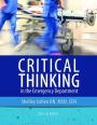 Critical Thinking in the Emergency Department, Second Edition: Skills to Assess, Analyze, and Act