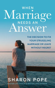 Book downloads for ipads When Marriage Needs an Answer: The Decision to Fix Your Struggling Marriage or Leave Without Regret by Sharon Pope 9781683092544 English version