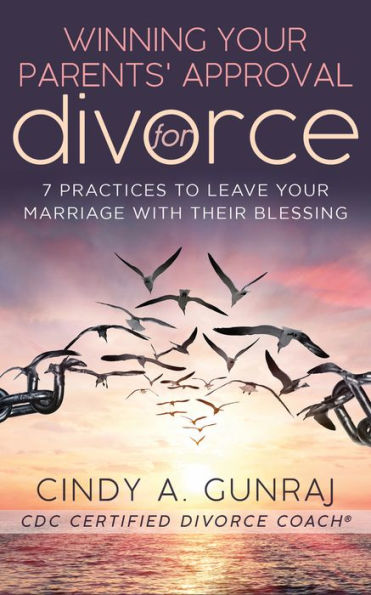 Winning Your Parents' Approval for Divorce: 7 Practices to Leave Your Marriage with Their Blessing