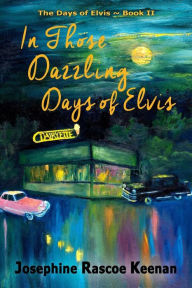Title: In Those Dazzling Days of Elvis, Author: Josephine Rascoe Keenan