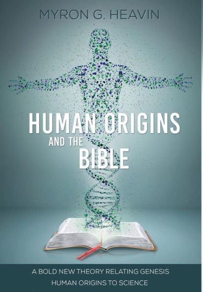 Human Origins and the Bible: A Bold New Theory Relating Genesis Human Origins to Science