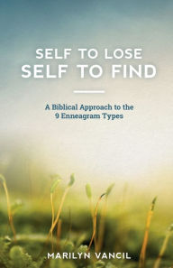 Title: Self to Lose - Self to Find: A Biblical Approach to the 9 Enneagram Types, Author: Shekhar Chandra