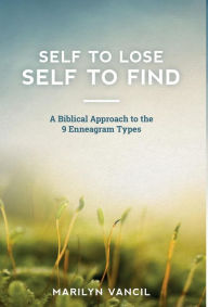 Title: Self to Lose - Self to Find: A Biblical Approach to the 9 Enneagram Types, Author: Shekhar Chandra