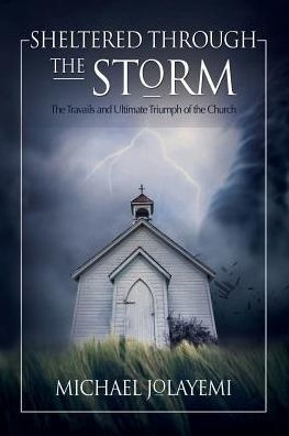 Sheltered Through the Storm: The Travails and Ultimate Triumph of the Church