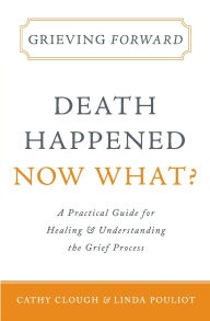 Title: Grieving Forward: Death Happened, Now What?, Author: Cathy Clough