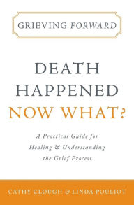 Title: Grieving Forward: Death Happened, Now What?, Author: Cathy Clough