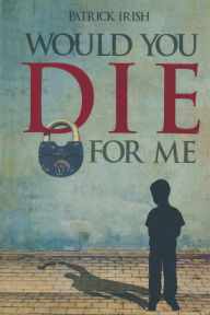 Title: Would You Die for Me, Author: Patrick Irish