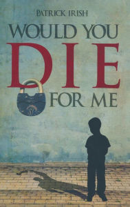 Title: Would You Die for Me, Author: Patrick Irish