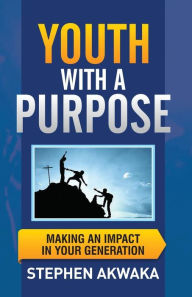 Title: Youth With a Purpose: Making an Impact in Your Generation, Author: Stephen Akwaka