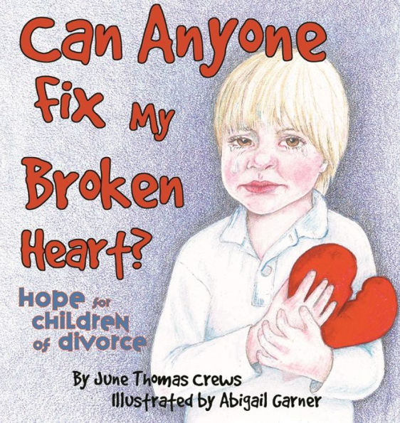 Can Anyone Fix My Broken Heart?: Hope For Children Of Divorce