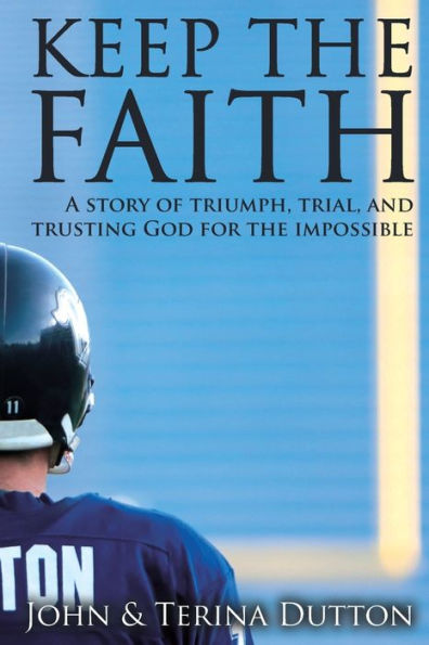 Keep the Faith: A Story of Triumph, Trial, and Trusting God for the Impossible