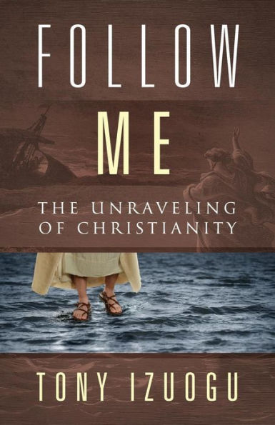Follow Me: The Unraveling of Christianity