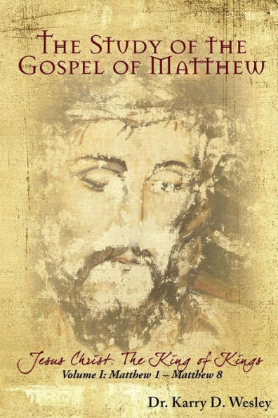 The Study of the Gospel of Matthew: Jesus Christ: The King of Kings Vol. 1