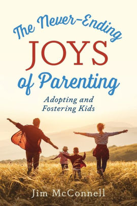The Never-Ending Joys of Parenting: Adopting and Fostering Kids