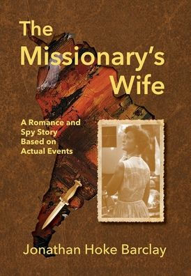 The Missionary's Wife: A Romance and Spy Story Based on Actual Events