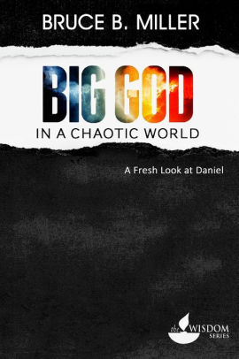 Big God in a Chaotic World: A Fresh Look at Daniel